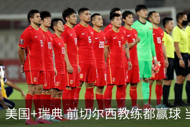 美国+瑞典 前切尔西教练都赢球 当年海港也是有车路士主帅